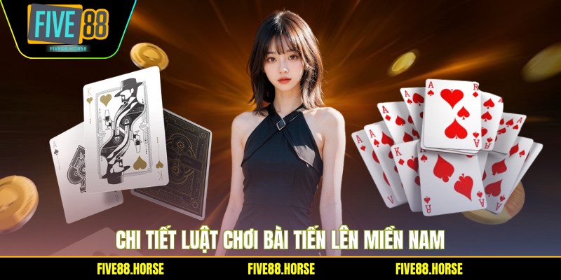 Chi tiết luật chơi bài Tiến Lên miền Nam