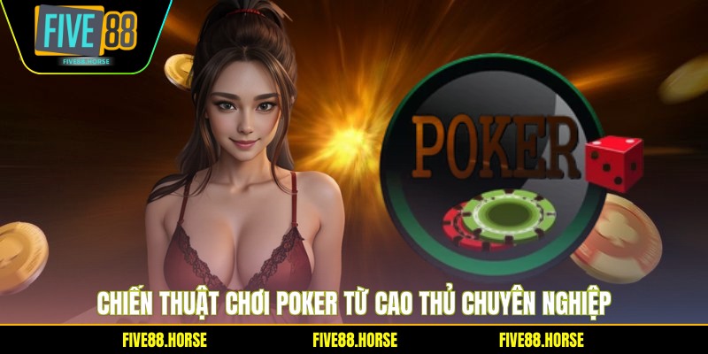 Chiến thuật chơi poker từ cao thủ chuyên nghiệp
