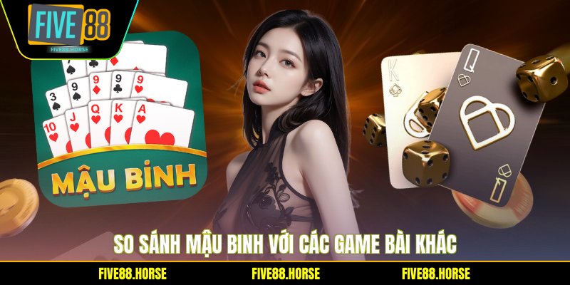 So sánh mậu binh với các game bài khác