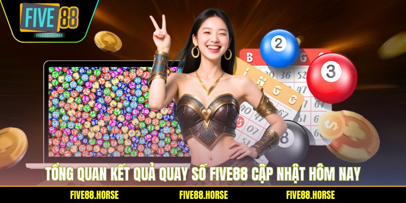 Tổng quan kết quả quay số Five88 cập nhật hôm nay