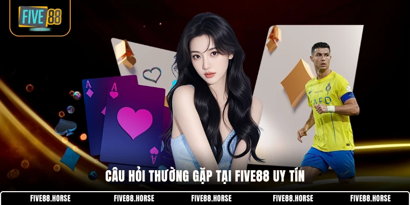 Câu hỏi thường gặp tại FIVE88 uy tín