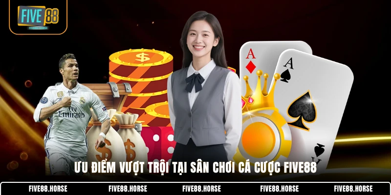 Ưu điểm vượt trội tại sân chơi cá cược FIVE88